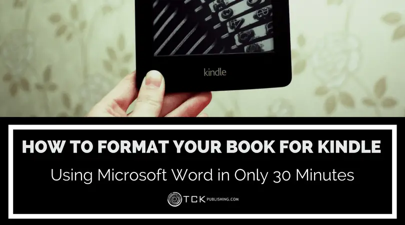 How to Format Your Book for Amazon Kindle Using Microsoft Word in Only 30 Minutes